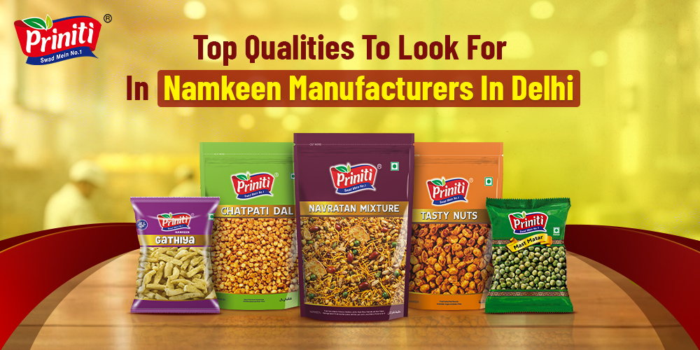 Top Qualities to Look for in Namkeen Manufacturers in Delhi